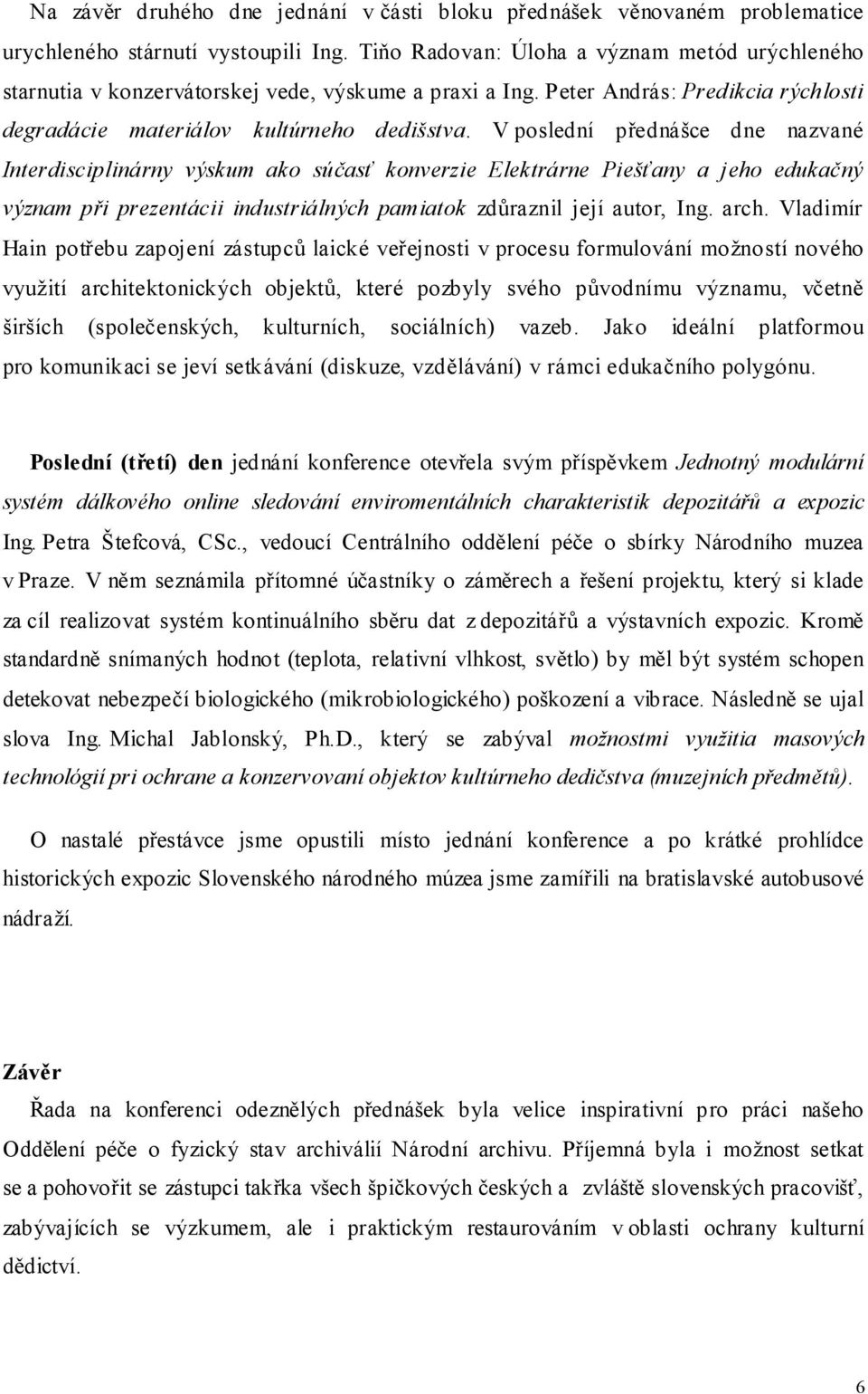 V poslední přednášce dne nazvané Interdisciplinárny výskum ako súčasť konverzie Elektrárne Piešťany a jeho edukačný význam při prezentácii industriálných pamiatok zdůraznil její autor, Ing. arch.