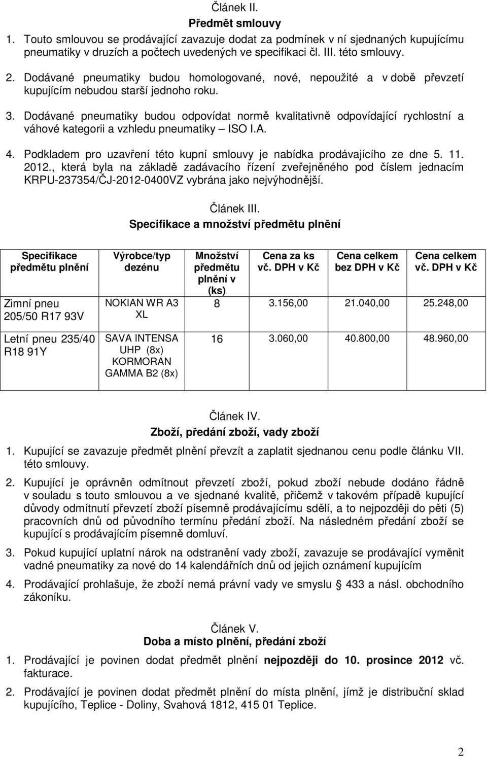 Dodávané pneumatiky budou odpovídat normě kvalitativně odpovídající rychlostní a váhové kategorii a vzhledu pneumatiky ISO I.A. 4.