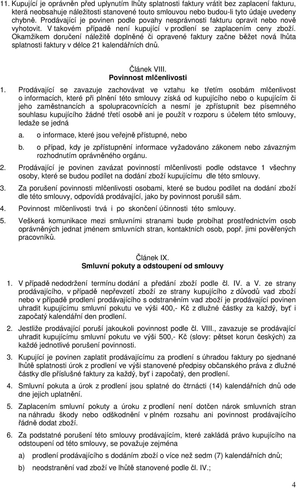 Okamžikem doručení náležitě doplněné či opravené faktury začne běžet nová lhůta splatnosti faktury v délce 21 kalendářních dnů. Článek VIII. Povinnost mlčenlivosti 1.