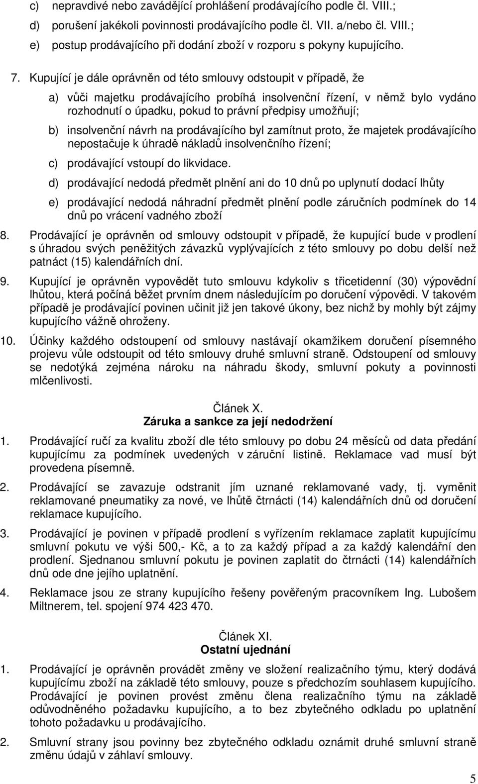 umožňují; b) insolvenční návrh na prodávajícího byl zamítnut proto, že majetek prodávajícího nepostačuje k úhradě nákladů insolvenčního řízení; c) prodávající vstoupí do likvidace.