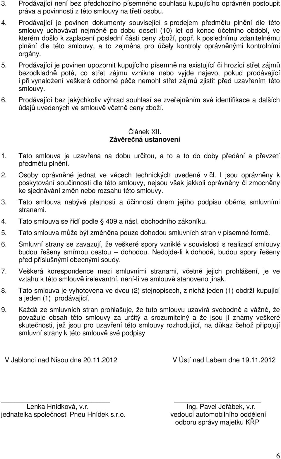 ceny zboží, popř. k poslednímu zdanitelnému plnění dle této smlouvy, a to zejména pro účely kontroly oprávněnými kontrolními orgány. 5.