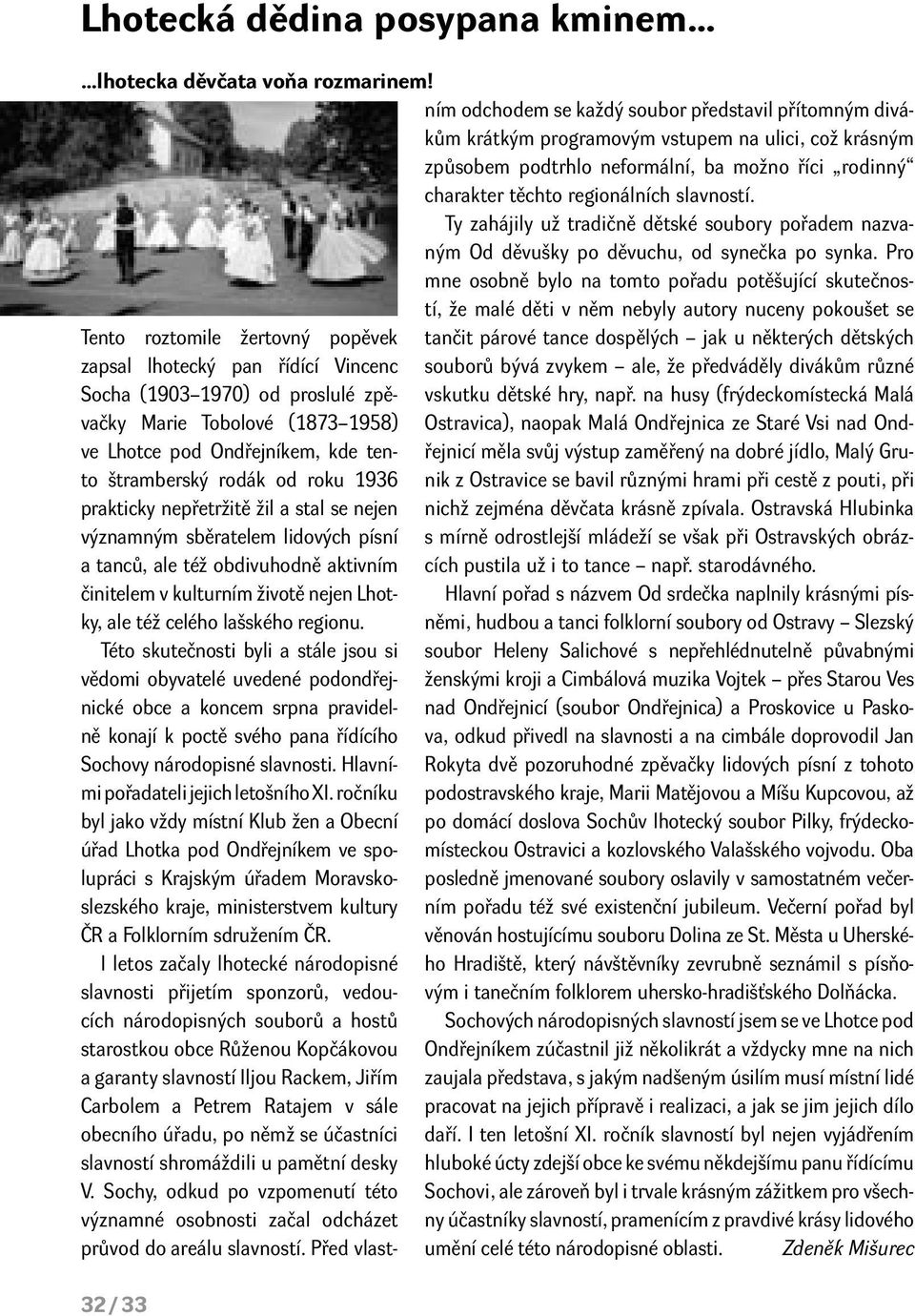 roku 1936 prakticky nepřetržitě žil a stal se nejen významným sběratelem lidových písní a tanců, ale též obdivuhodně aktivním činitelem v kulturním životě nejen Lhotky, ale též celého lašského