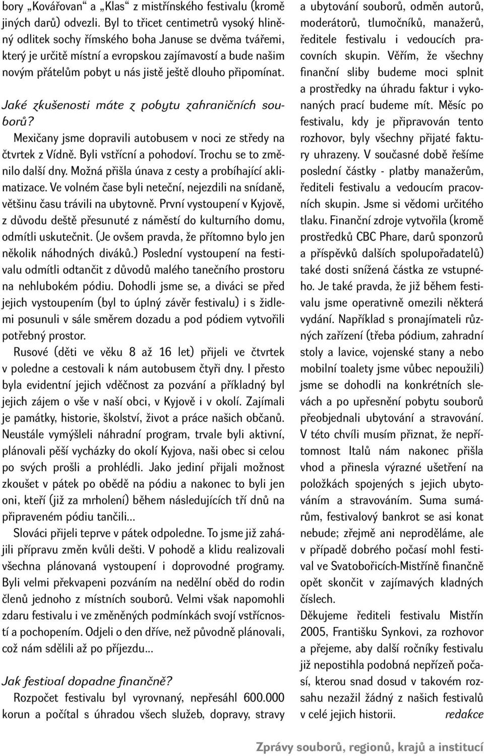 připomínat. Jaké zkušenosti máte z pobytu zahraničních souborů? Mexičany jsme dopravili autobusem v noci ze středy na čtvrtek z Vídně. Byli vstřícní a pohodoví. Trochu se to změnilo další dny.