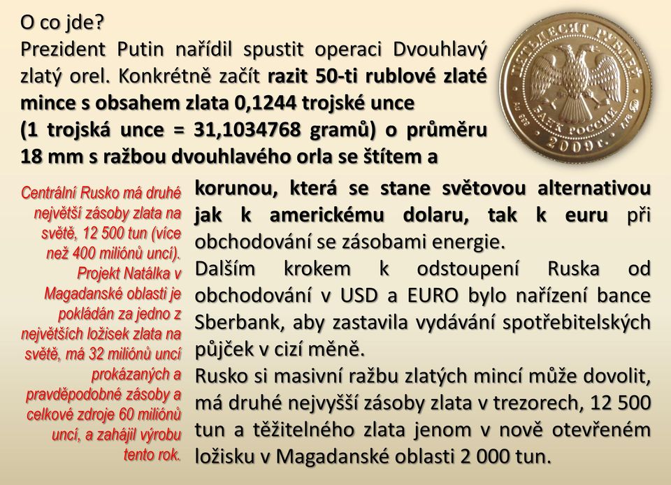 korunou, která se stane světovou alternativou největší zásoby zlata na jak k americkému dolaru, tak k euru při světě, 12 500 tun (více obchodování se zásobami energie. než 400 miliónů uncí).