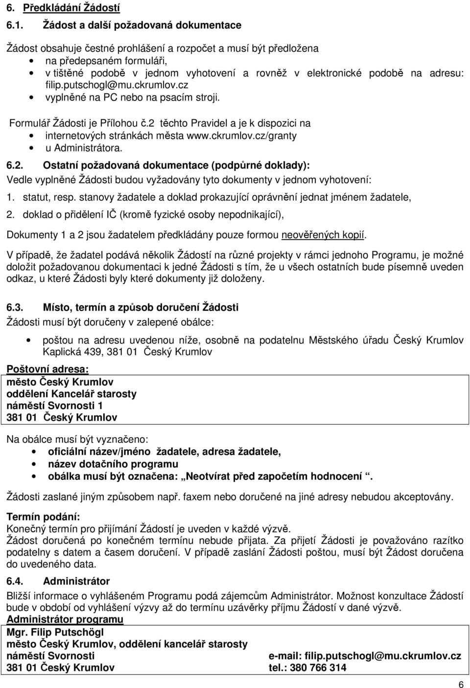 na adresu: filip.putschogl@mu.ckrumlov.cz vyplněné na PC nebo na psacím stroji. Formulář Žádosti je Přílohou č.2 těchto Pravidel a je k dispozici na internetových stránkách města www.ckrumlov.cz/granty u Administrátora.