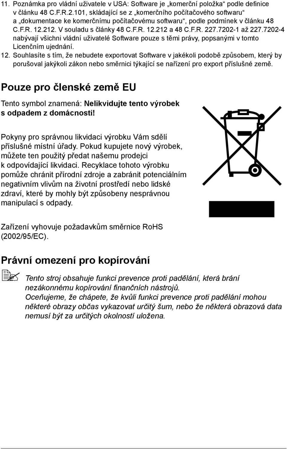 7202-1 až 227.7202-4 nabývají všichni vládní uživatelé Software pouze s těmi právy, popsanými v tomto Licenčním ujednání. 12.