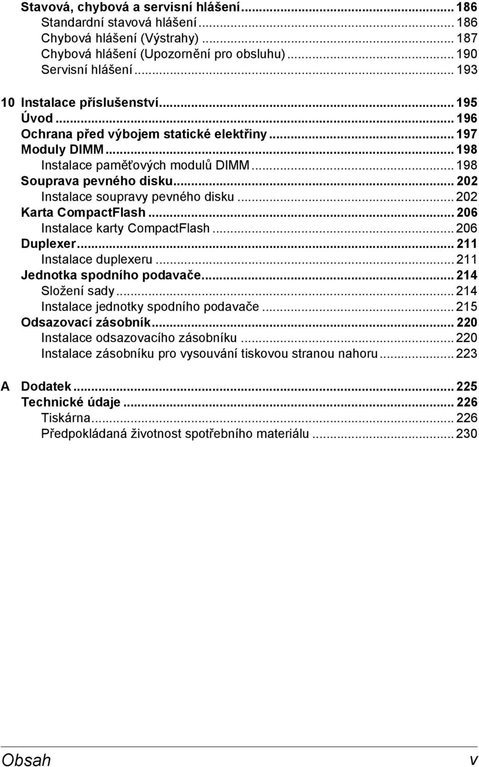 .. 202 Instalace soupravy pevného disku... 202 Karta CompactFlash... 206 Instalace karty CompactFlash... 206 Duplexer... 211 Instalace duplexeru... 211 Jednotka spodního podavače... 214 Složení sady.