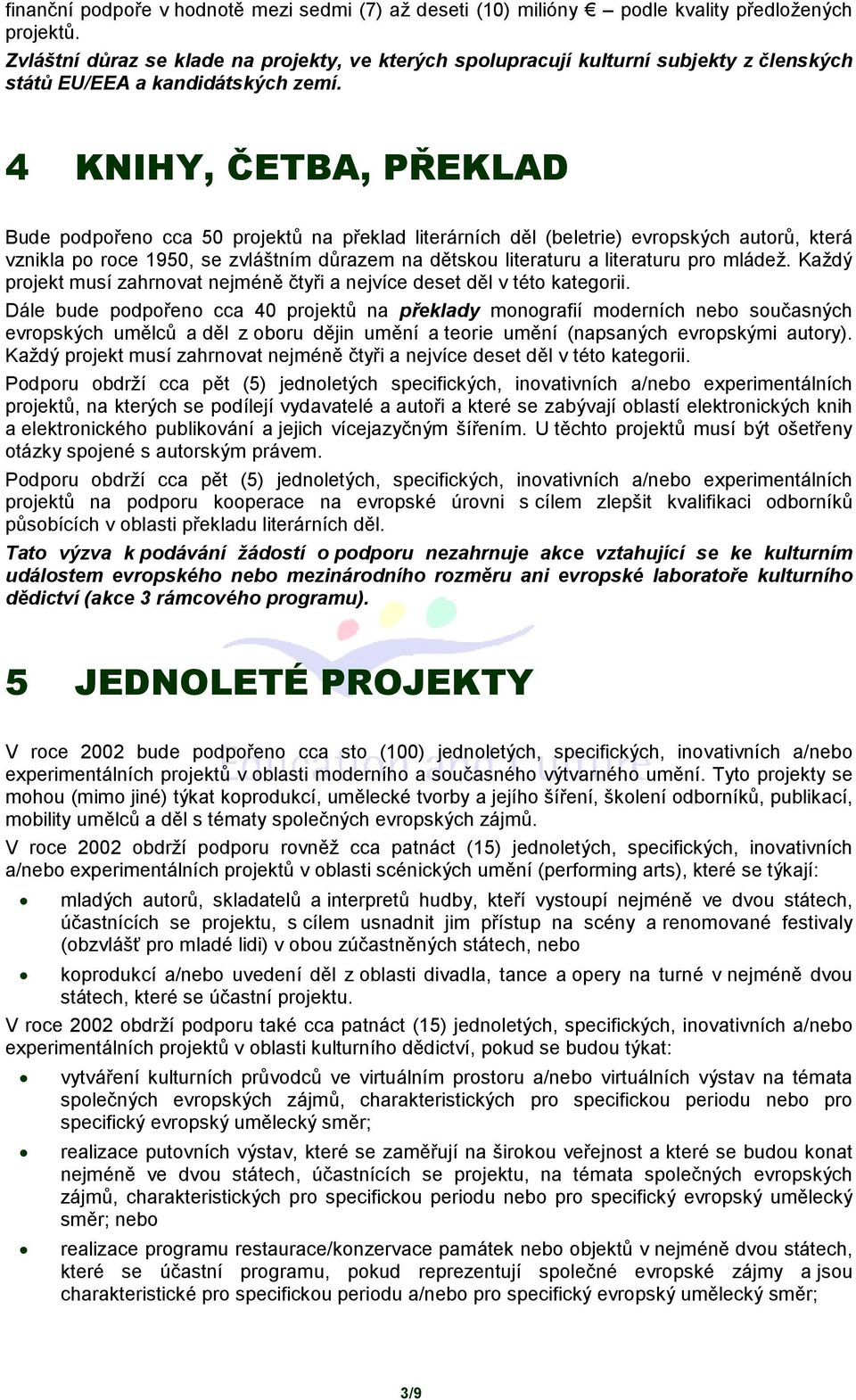 4 KNIHY, ČETBA, PŘEKLAD Bude podpořeno cca 50 projektů na překlad literárních děl (beletrie) evropských autorů, která vznikla po roce 1950, se zvláštním důrazem na dětskou literaturu a literaturu pro