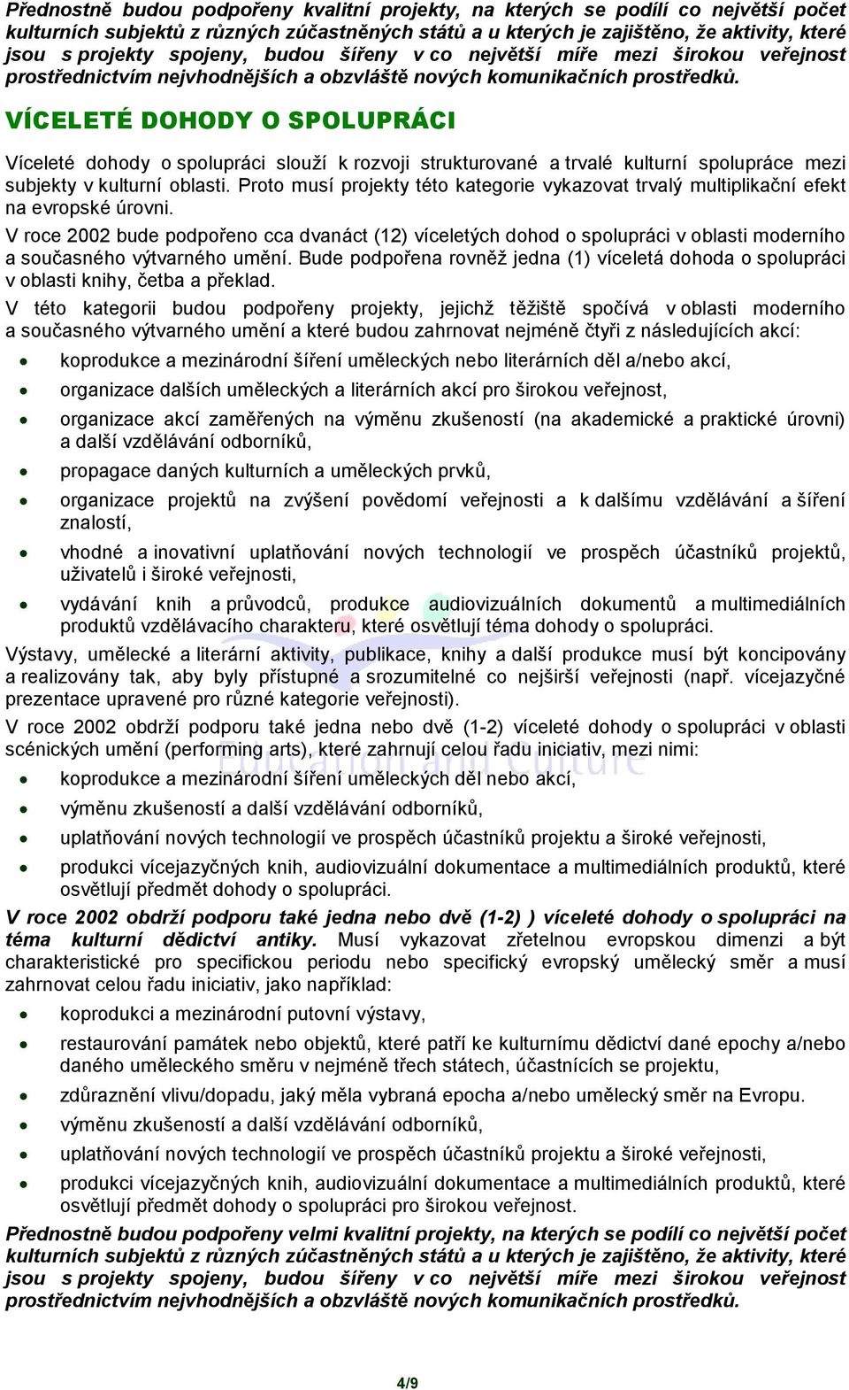 VÍCELETÉ DOHODY O SPOLUPRÁCI Víceleté dohody o spolupráci slouží k rozvoji strukturované a trvalé kulturní spolupráce mezi subjekty v kulturní oblasti.