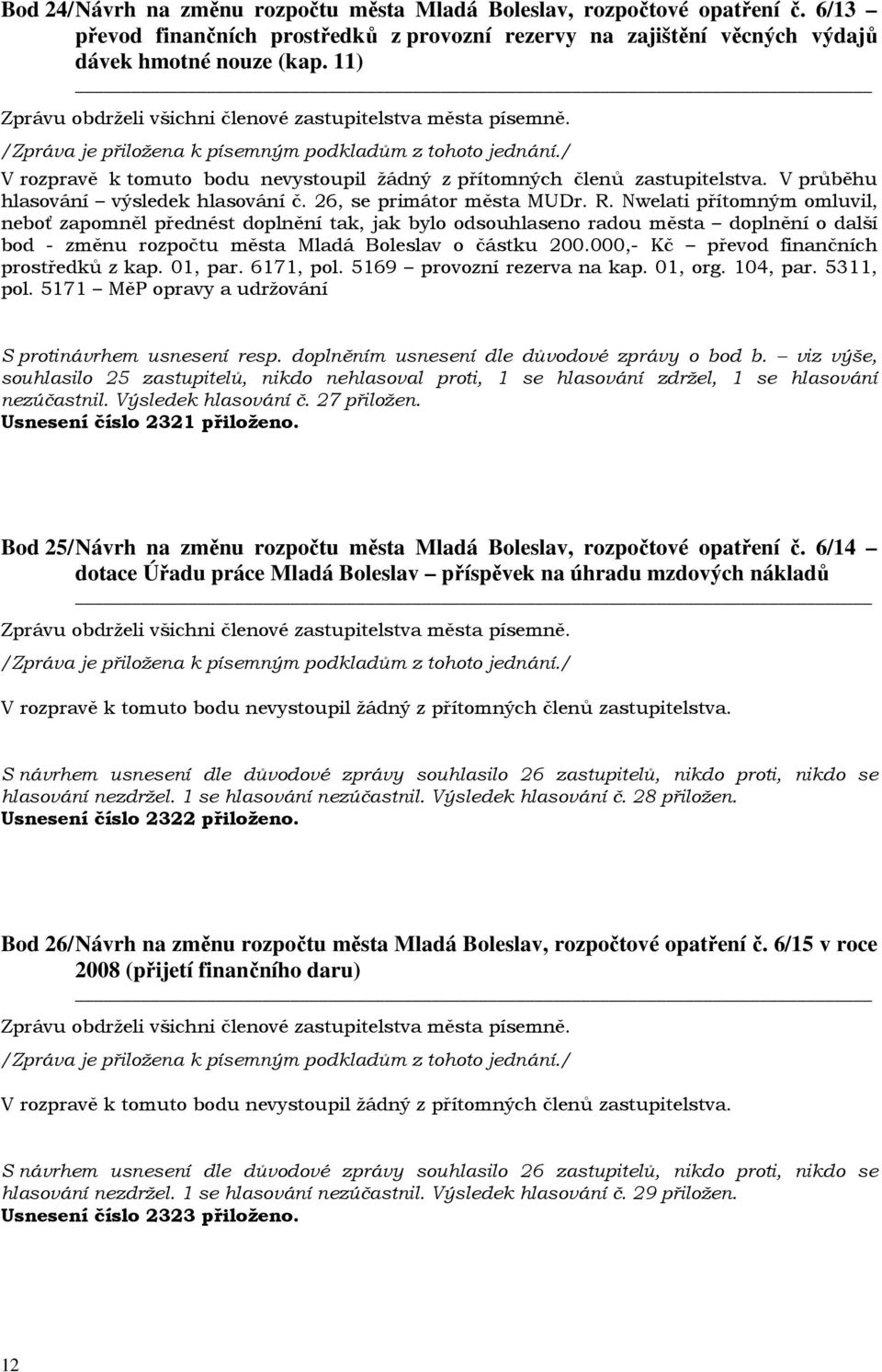 Nwelati přítomným omluvil, neboť zapomněl přednést doplnění tak, jak bylo odsouhlaseno radou města doplnění o další bod - změnu rozpočtu města Mladá Boleslav o částku 200.