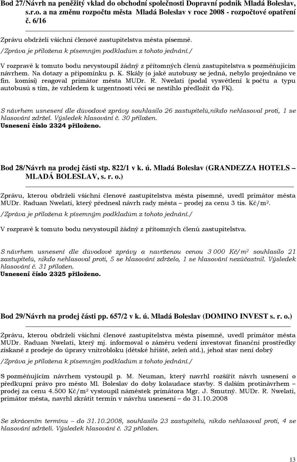 komisi) reagoval primátor města MUDr. R. Nwelati (podal vysvětlení k počtu a typu autobusů s tím, že vzhledem k urgentnosti věci se nestihlo předložit do FK).