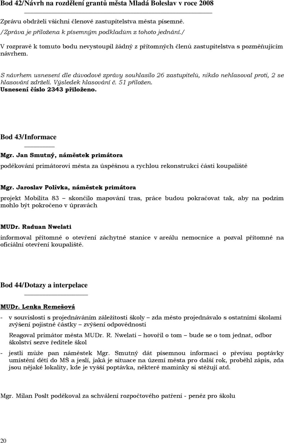 Bod 43/ Informace Mgr. Jan Smutný, náměstek primátora poděkování primátorovi města za úspěšnou a rychlou rekonstrukci části koupaliště Mgr.