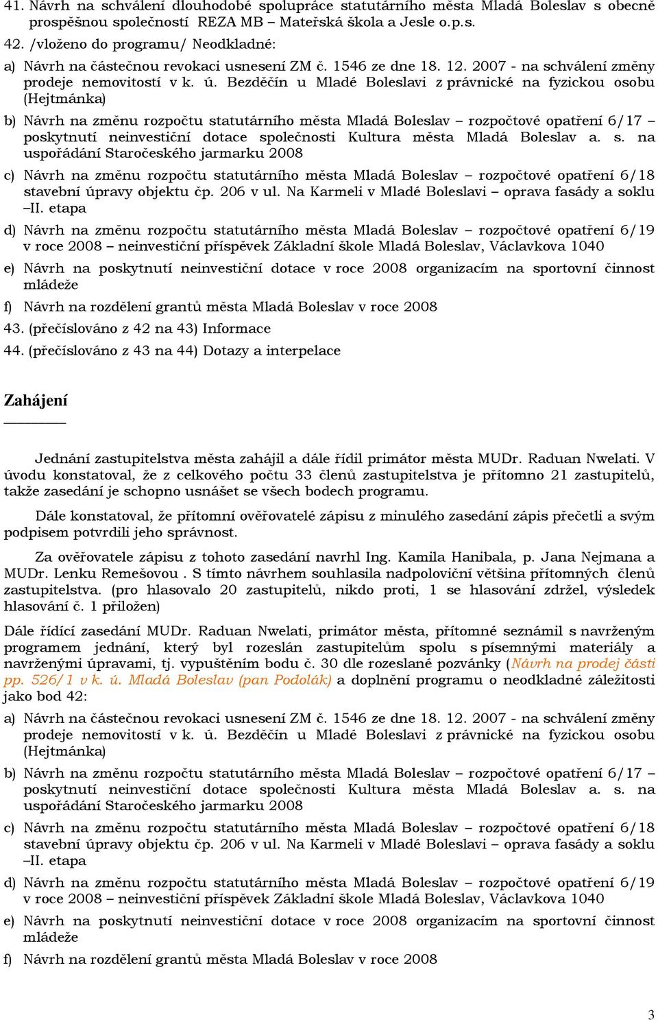 Bezděčín u Mladé Boleslavi z právnické na fyzickou osobu (Hejtmánka) b) Návrh na změnu rozpočtu statutárního města Mladá Boleslav rozpočtové opatření 6/17 poskytnutí neinvestiční dotace společnosti