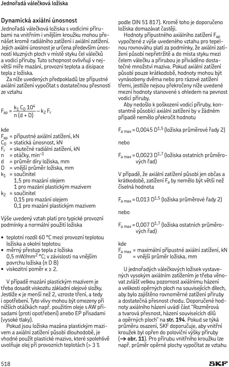 Tuto schopnost ovlivňují v největší míře mazání, provozní teplota a disipace tepla z ložiska.