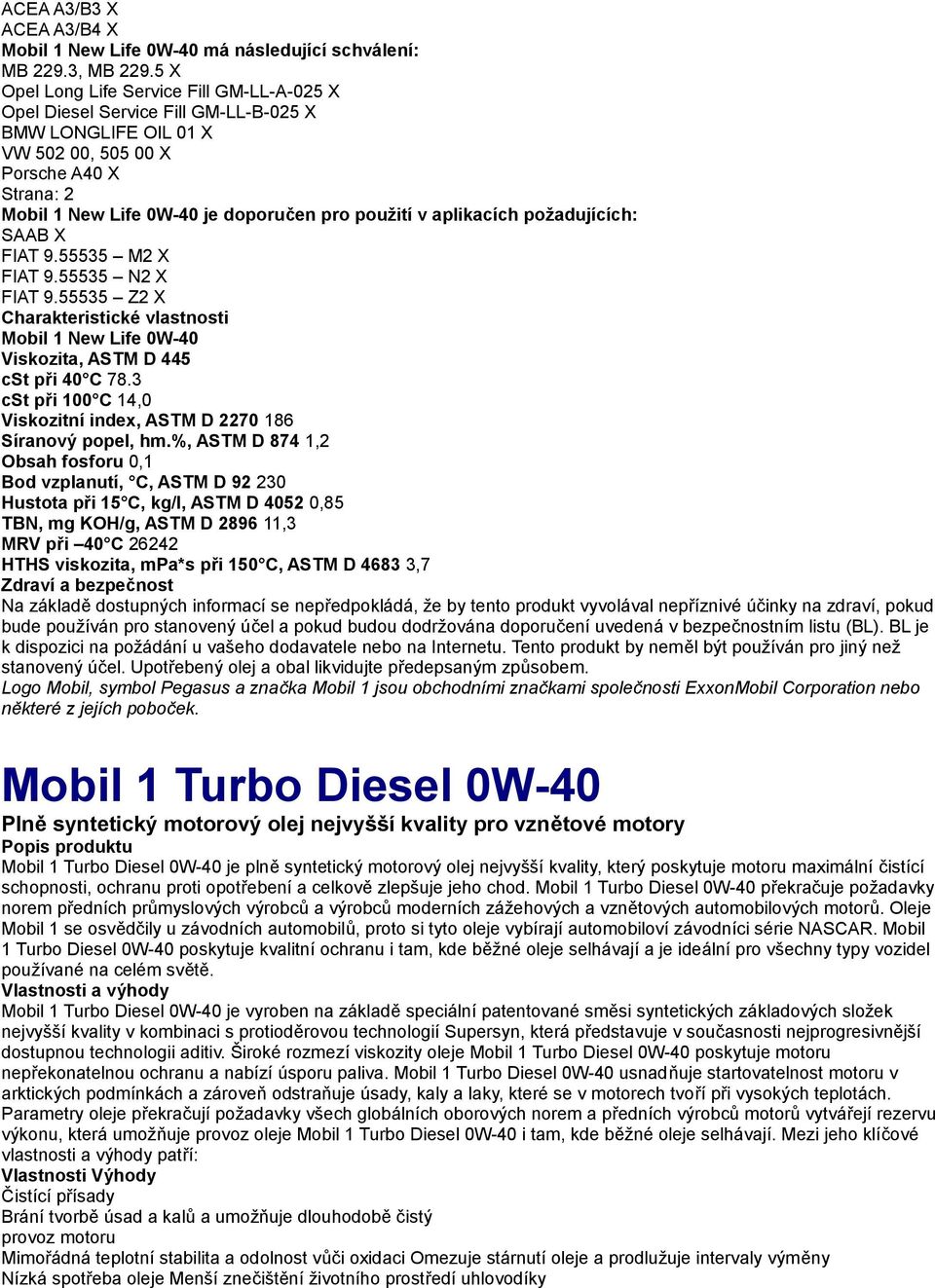 v aplikacích požadujících: SAAB X FIAT 9.55535 M2 X FIAT 9.55535 N2 X FIAT 9.55535 Z2 X Mobil 1 New Life 0W-40 cst při 40 C 78.