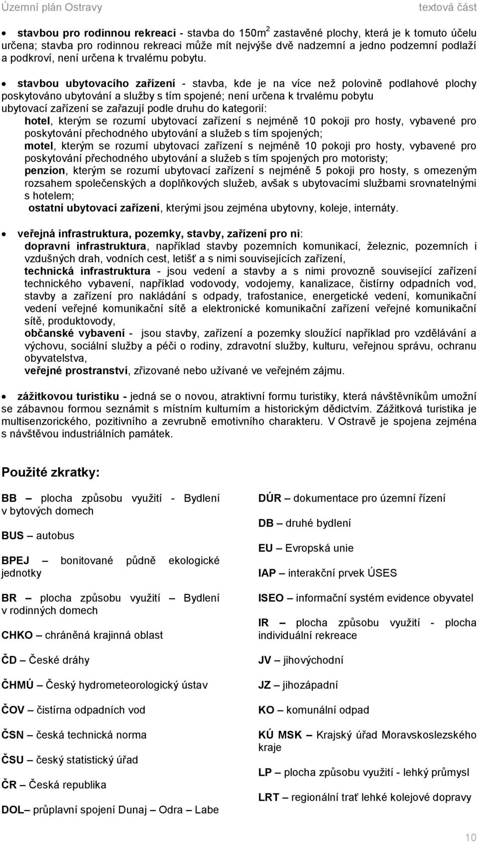 stavbou ubytovacího zařízení - stavba, kde je na více než polovině podlahové plochy poskytováno ubytování a služby s tím spojené; není určena k trvalému pobytu ubytovací zařízení se zařazují podle