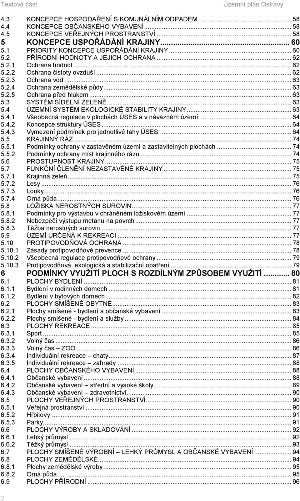 .. 63.3 SYSTÉM SÍDELNÍ ZELENĚ... 63.4 ÚZEMNÍ SYSTÉM EKOLOGICKÉ STABILITY KRAJINY... 63.4.1 Všeobecná regulace v plochách ÚSES a v návazném území:... 64.4.2 Koncepce struktury ÚSES... 64.4.3 Vymezení podmínek pro jednotlivé tahy ÚSES.