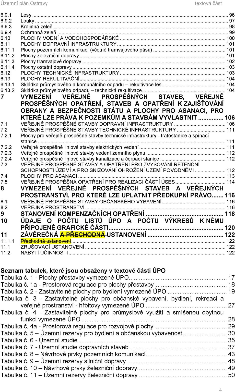 .. 103 6.12 PLOCHY TECHNICKÉ INFRASTRUKTURY... 103 6.13 PLOCHY REKULTIVAČNÍ... 104 6.13.1 Skládka průmyslového a komunálního odpadu rekultivace les... 104 6.13.2 Skládka průmyslového odpadu technická rekultivace.