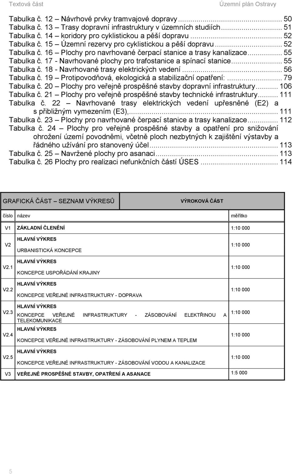 .. Tabulka č. 18 - Navrhované trasy elektrických vedení... 6 Tabulka č. 19 Protipovodňová, ekologická a stabilizační opatření:... 79 Tabulka č.