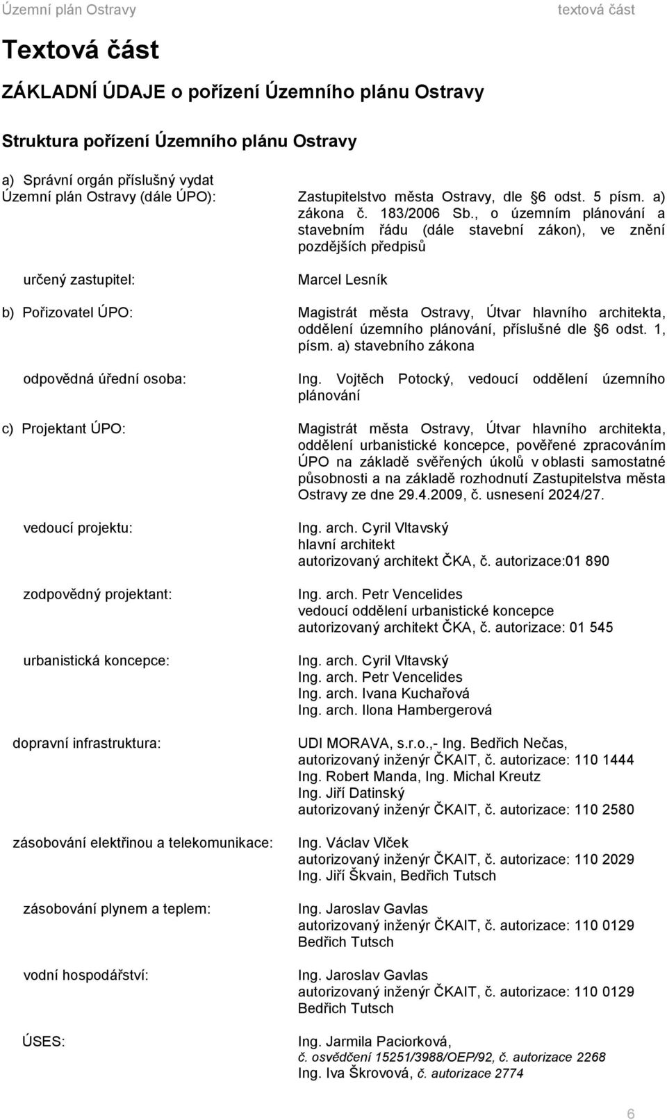 , o územním plánování a stavebním řádu (dále stavební zákon), ve znění pozdějších předpisů určený zastupitel: Marcel Lesník b) Pořizovatel ÚPO: Magistrát města Ostravy, Útvar hlavního architekta,