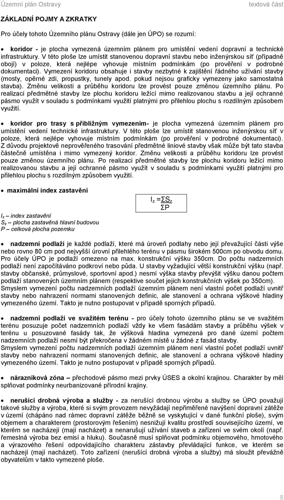 Vymezení koridoru obsahuje i stavby nezbytné k zajištění řádného užívání stavby (mosty, opěrné zdi, propustky, tunely apod. pokud nejsou graficky vymezeny jako samostatná stavba).