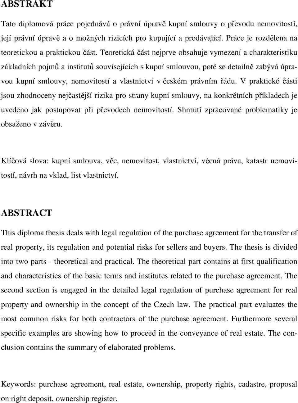 Teoretická část nejprve obsahuje vymezení a charakteristiku základních pojmů a institutů souvisejících s kupní smlouvou, poté se detailně zabývá úpravou kupní smlouvy, nemovitostí a vlastnictví v