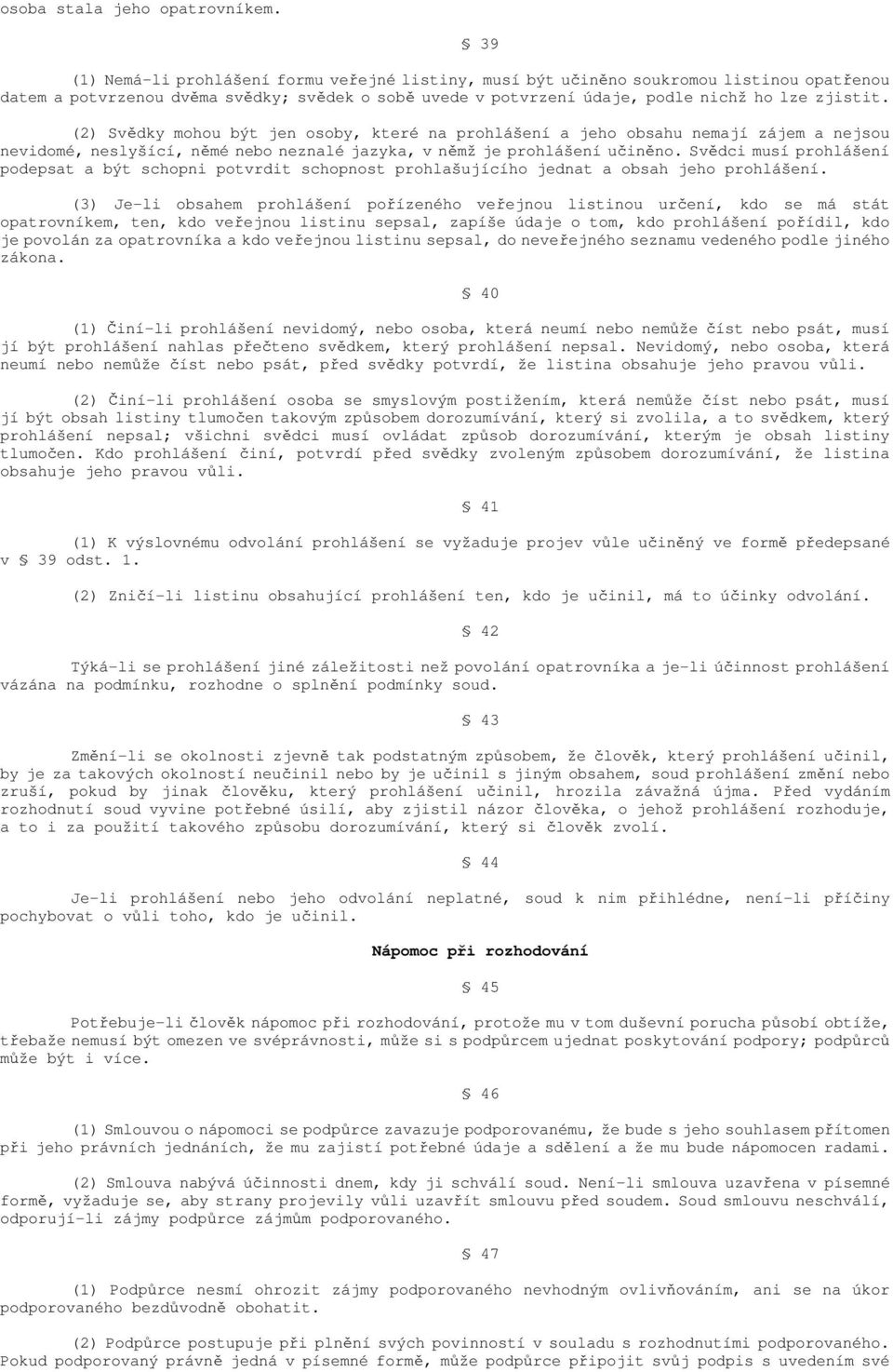 (2) Svědky mohou být jen osoby, které na prohlášení a jeho obsahu nemají zájem a nejsou nevidomé, neslyšící, němé nebo neznalé jazyka, v němž je prohlášení učiněno.