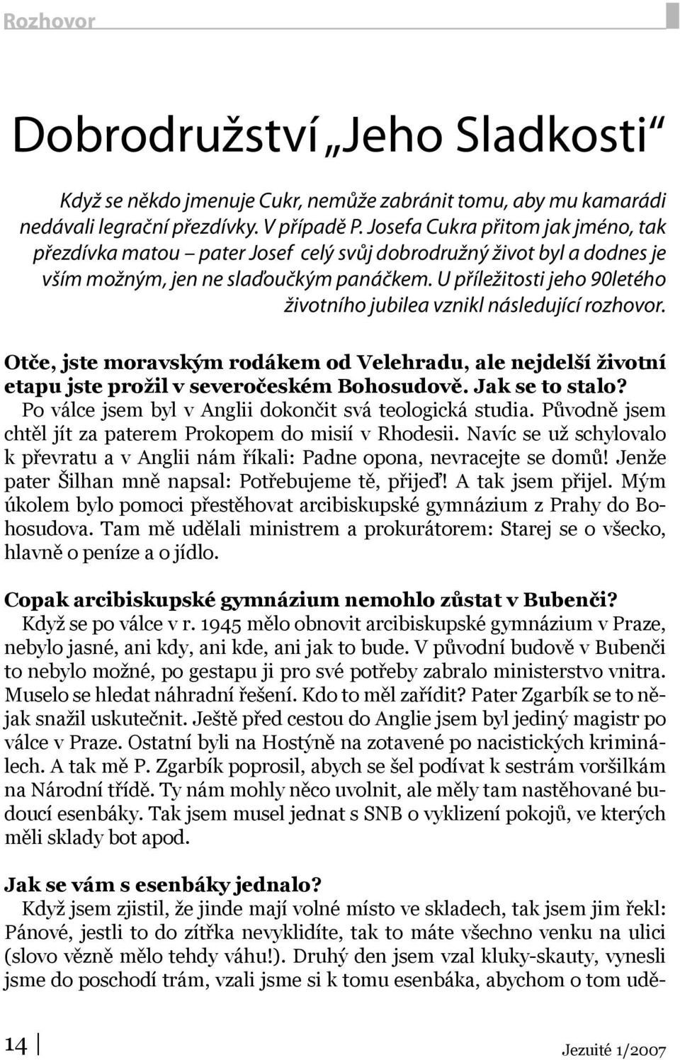 U příležitosti jeho 90letého životního jubilea vznikl následující rozhovor. Otče, jste moravským rodákem od Velehradu, ale nejdelší životní etapu jste prožil v severočeském Bohosudově.