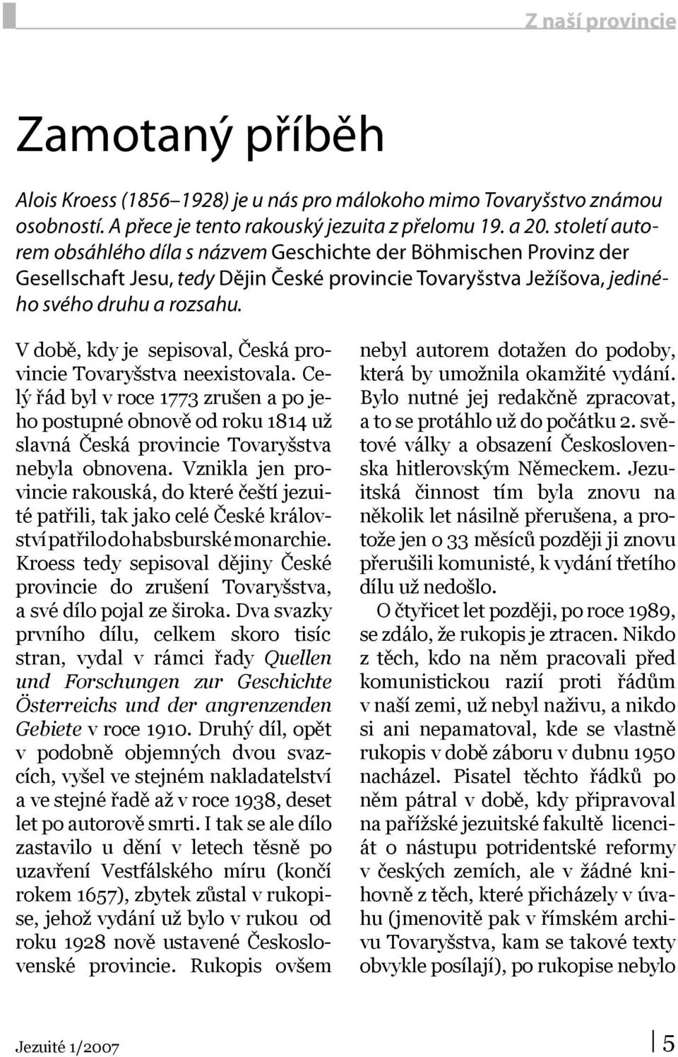 V době, kdy je sepisoval, Česká provincie Tovaryšstva neexistovala. Celý řád byl v roce 1773 zrušen a po jeho postupné obnově od roku 1814 už slavná Česká provincie Tovaryšstva nebyla obnovena.