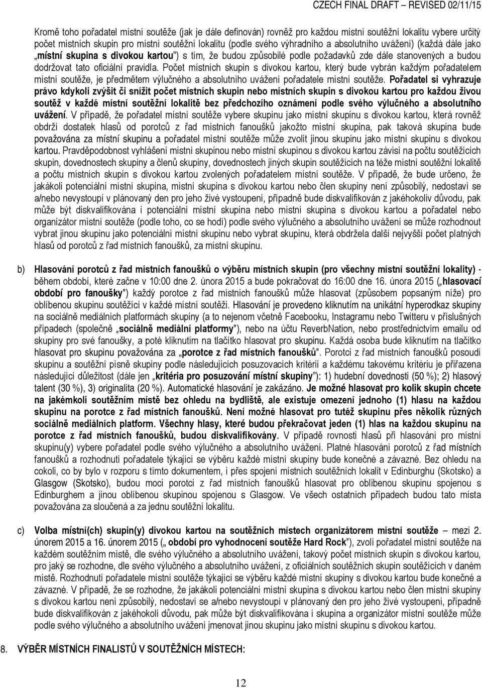 Počet místních skupin s divokou kartou, který bude vybrán každým pořadatelem místní soutěže, je předmětem výlučného a absolutního uvážení pořadatele místní soutěže.