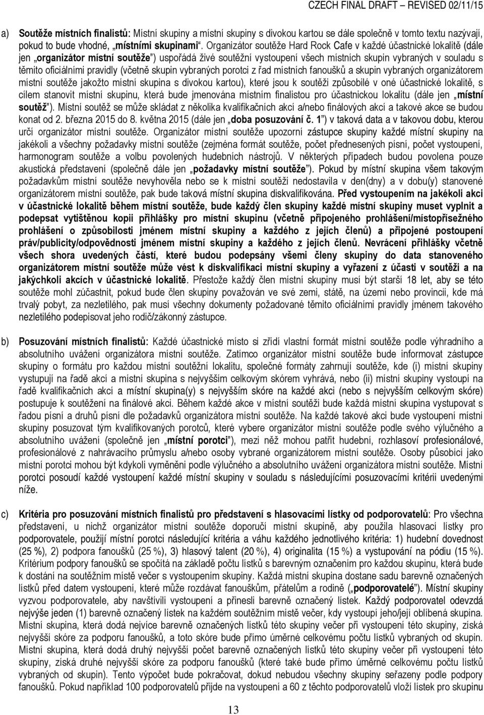 pravidly (včetně skupin vybraných porotci z řad místních fanoušků a skupin vybraných organizátorem místní soutěže jakožto místní skupina s divokou kartou), které jsou k soutěži způsobilé v oné