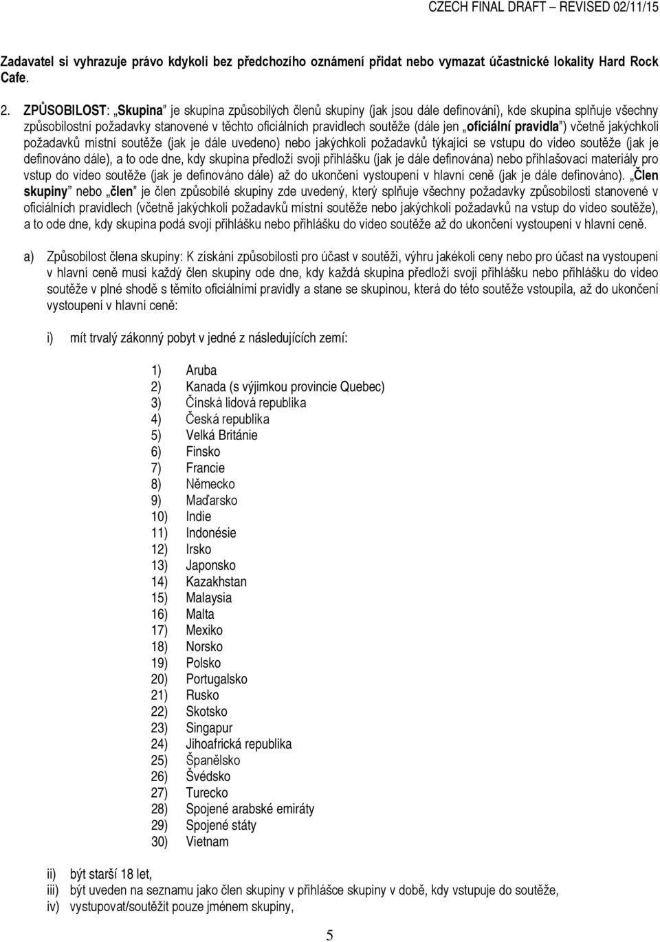 oficiální pravidla ) včetně jakýchkoli požadavků místní soutěže (jak je dále uvedeno) nebo jakýchkoli požadavků týkající se vstupu do video soutěže (jak je definováno dále), a to ode dne, kdy skupina