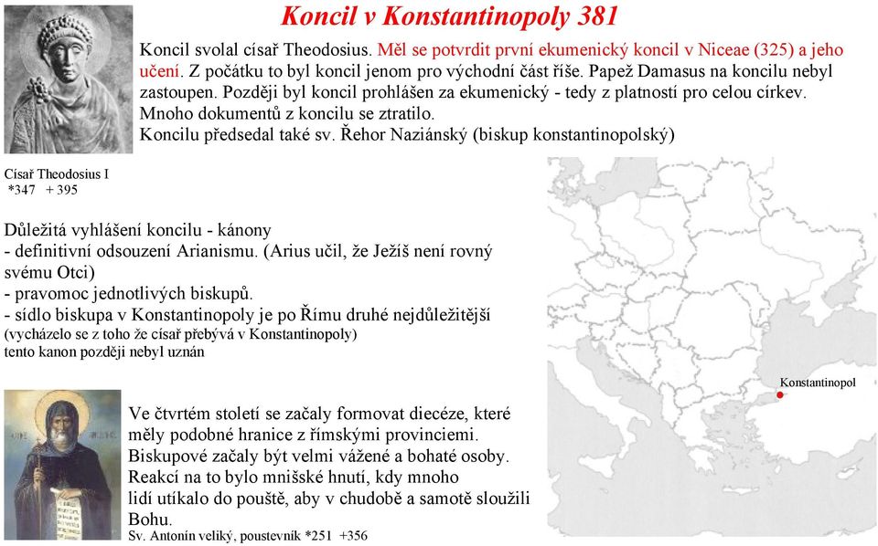 Řehor Naziánský (biskup konstantinopolský) Císař Theodosius I *347 + 395 Důležitá vyhlášení koncilu kánony definitivní odsouzení Arianismu.