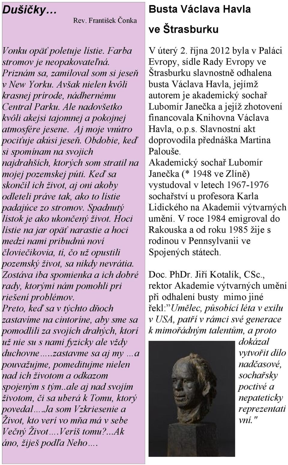 Obdobie, keď si spomínam na svojich najdrahších, ktorých som stratil na mojej pozemskej púti. Keď sa skončil ich život, aj oni akoby odleteli práve tak, ako to lístie padajúce zo stromov.