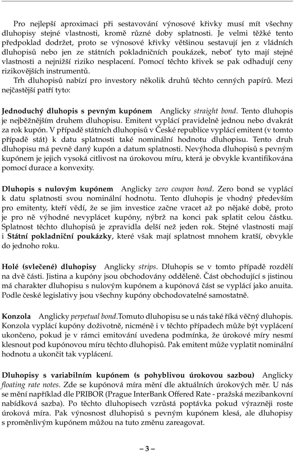riziko nesplacení. Pomocí těchto křivek se pak odhadují ceny rizikovějších instrumentů. Trh dluhopisů nabízí pro investory několik druhů těchto cenných papírů.