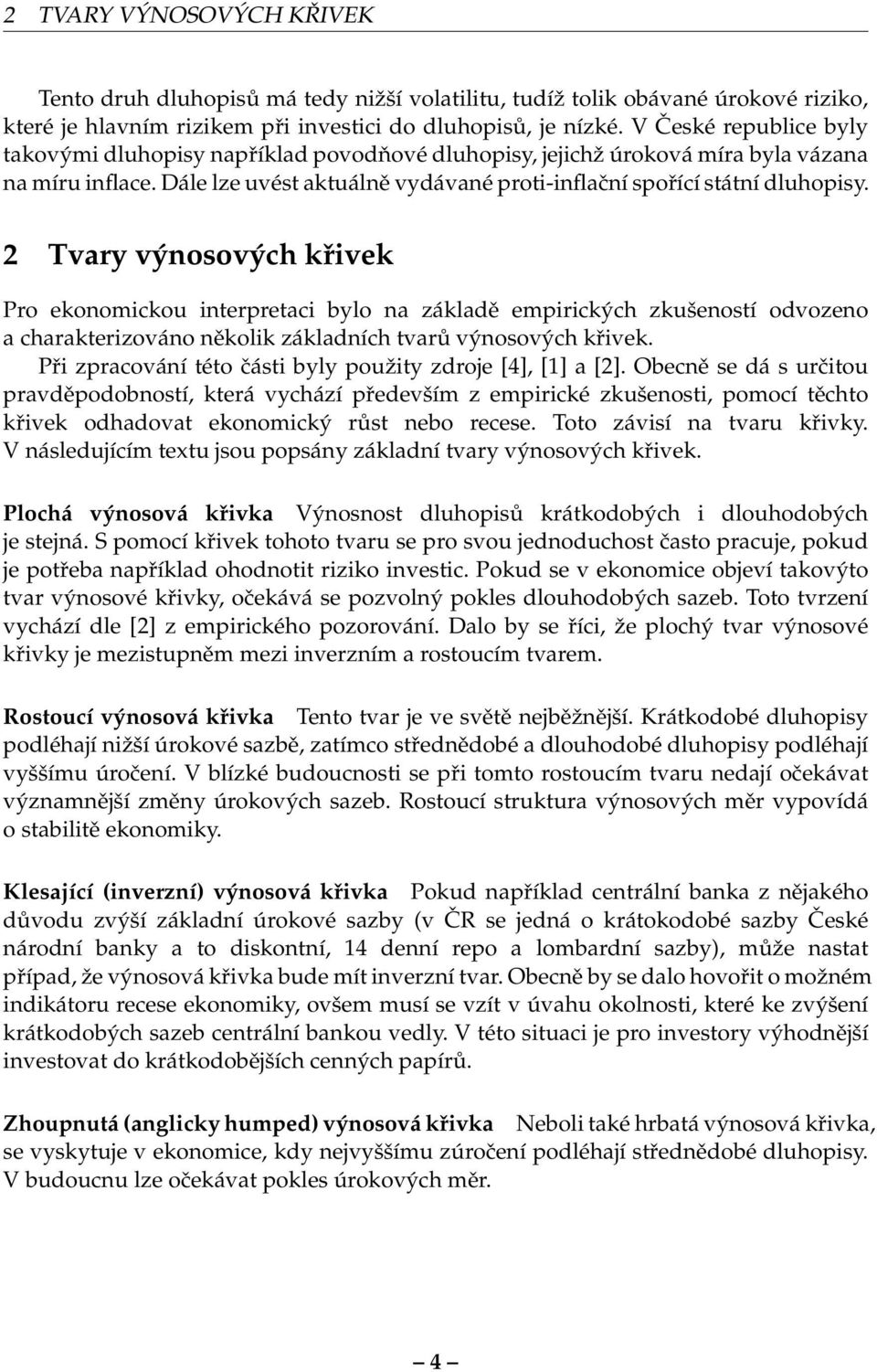 2 Tvary výnosových křivek Pro ekonomickou interpretaci bylo na základě empirických zkušeností odvozeno a charakterizováno několik základních tvarů výnosových křivek.