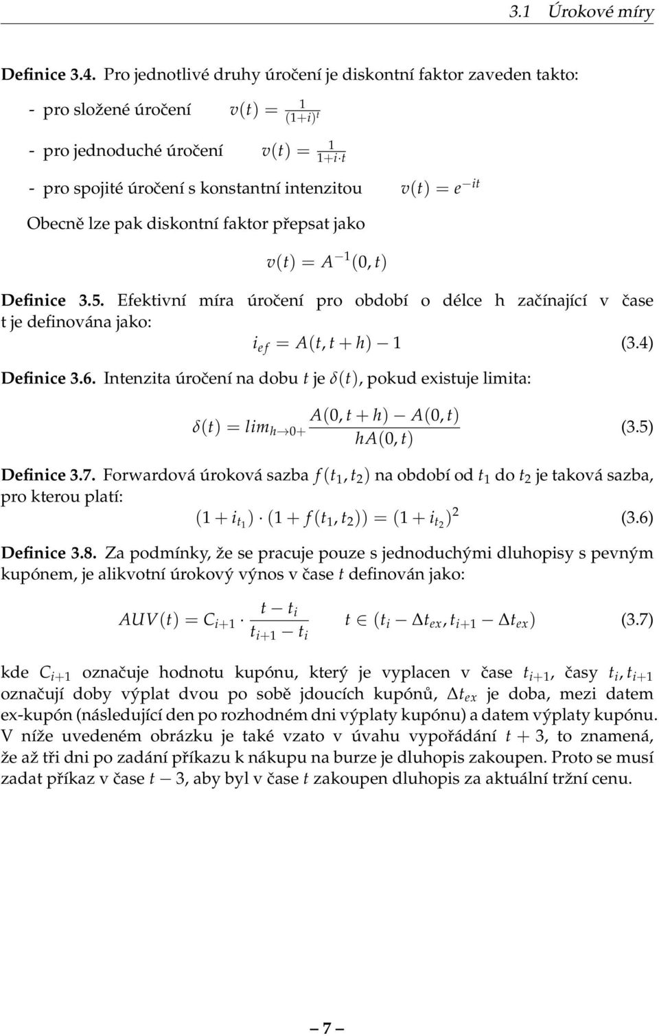 it Obecně lze pak diskontní faktor přepsat jako v(t) = A 1 (0, t) Definice 3.5. Efektivní míra úročení pro období o délce h začínající v čase t je definována jako: i e f = A(t, t + h) 1 (3.