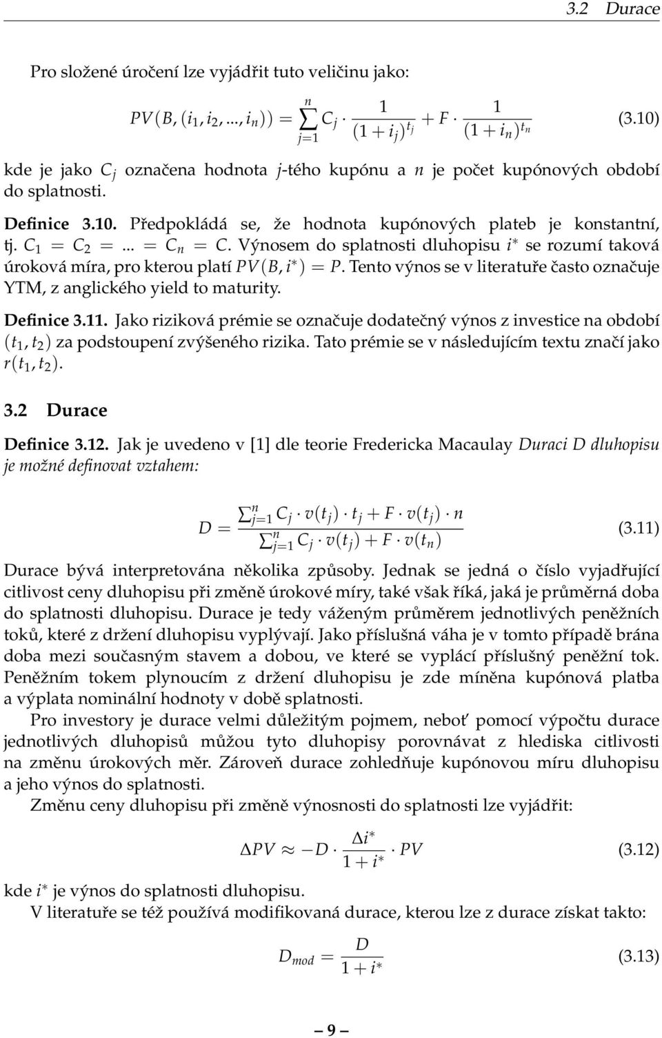 Výnosem do splatnosti dluhopisu i se rozumí taková úroková míra, pro kterou platí PV(B, i ) = P. Tento výnos se v literatuře často označuje YTM, z anglického yield to maturity. Definice 3.11.