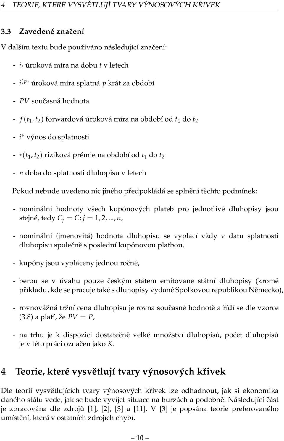 forwardová úroková míra na období od t 1 do t 2 - i výnos do splatnosti - r(t 1, t 2 ) riziková prémie na období od t 1 do t 2 - n doba do splatnosti dluhopisu v letech Pokud nebude uvedeno nic