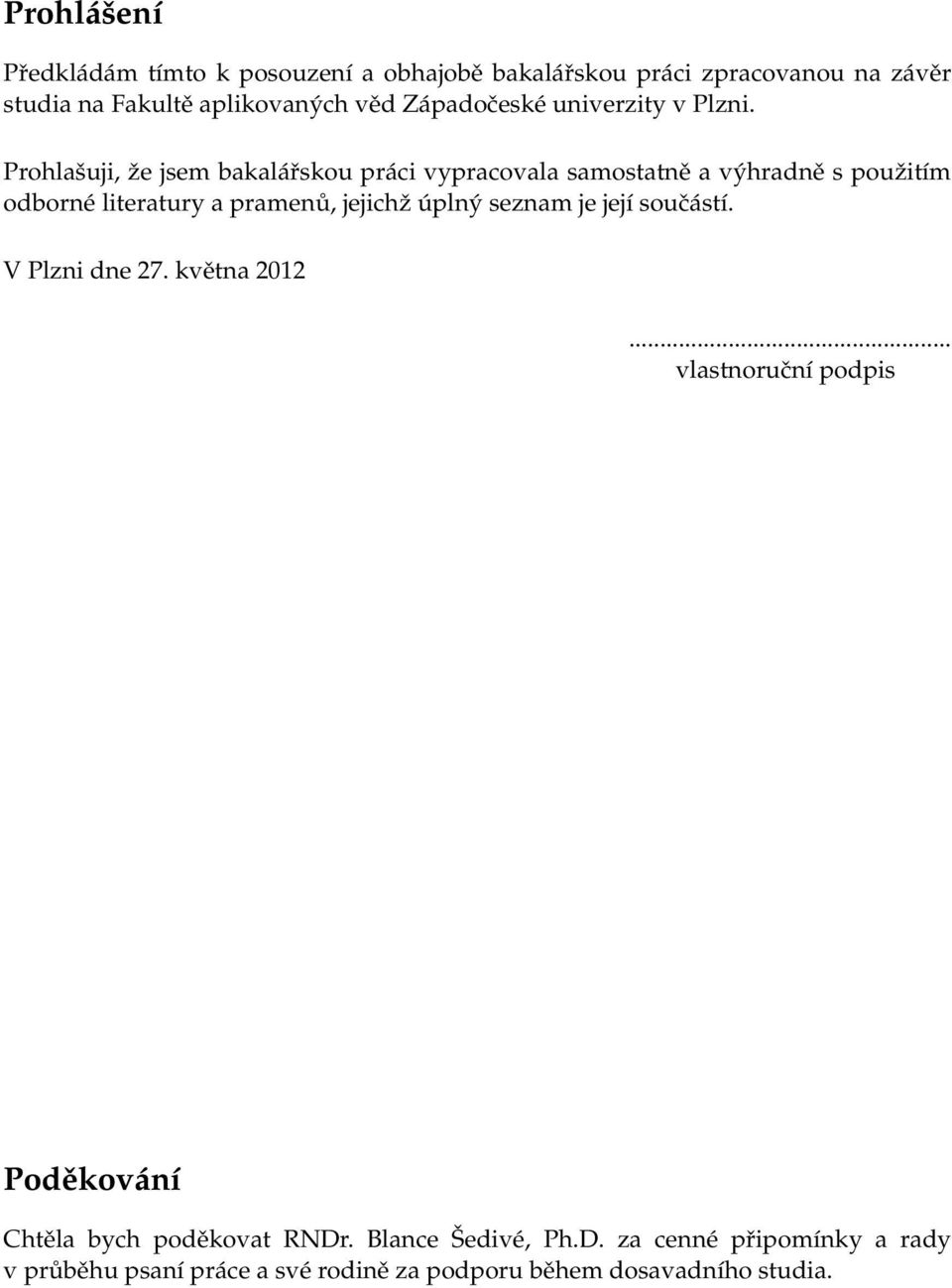 Prohlašuji, že jsem bakalářskou práci vypracovala samostatně a výhradně s použitím odborné literatury a pramenů, jejichž úplný