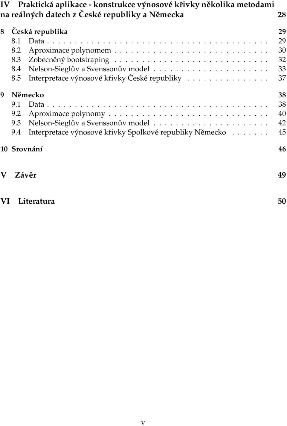 5 Interpretace výnosové křivky České republiky............... 37 9 Německo 38 9.1 Data........................................ 38 9.2 Aproximace polynomy............................. 40 9.