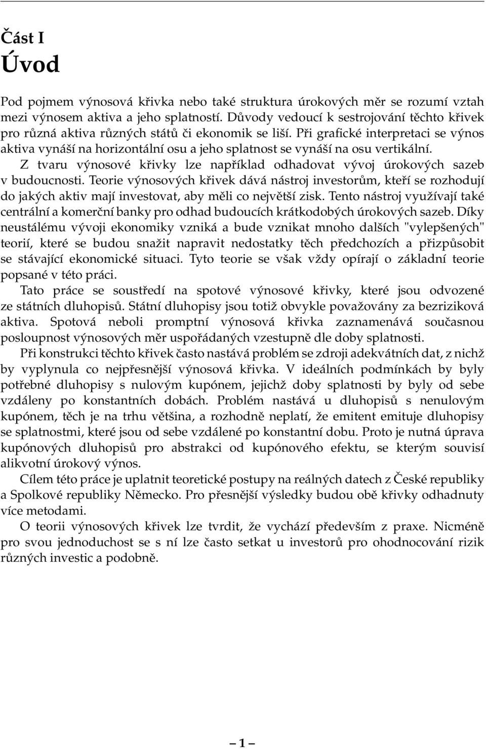Při grafické interpretaci se výnos aktiva vynáší na horizontální osu a jeho splatnost se vynáší na osu vertikální. Z tvaru výnosové křivky lze například odhadovat vývoj úrokových sazeb v budoucnosti.