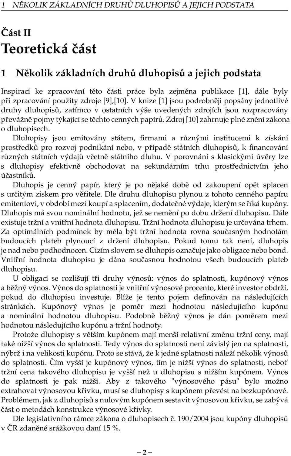 V knize [1] jsou podrobněji popsány jednotlivé druhy dluhopisů, zatímco v ostatních výše uvedených zdrojích jsou rozpracovány převážně pojmy týkající se těchto cenných papírů.