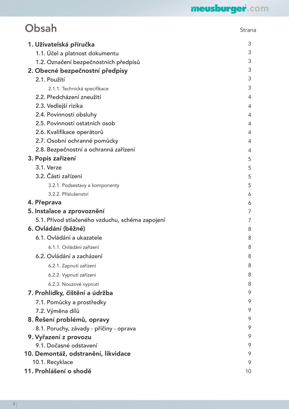 2.1. Podsestavy a komponenty.2.2. Příslušenství. Přeprava. Instalace a zprovoznění.1. Přívod stlačeného vzduchu, schéma zapojení 6. Ovládání (běžné) 6.1. Ovládání a ukazatele 6.1.1. Ovládání zařízení 6.