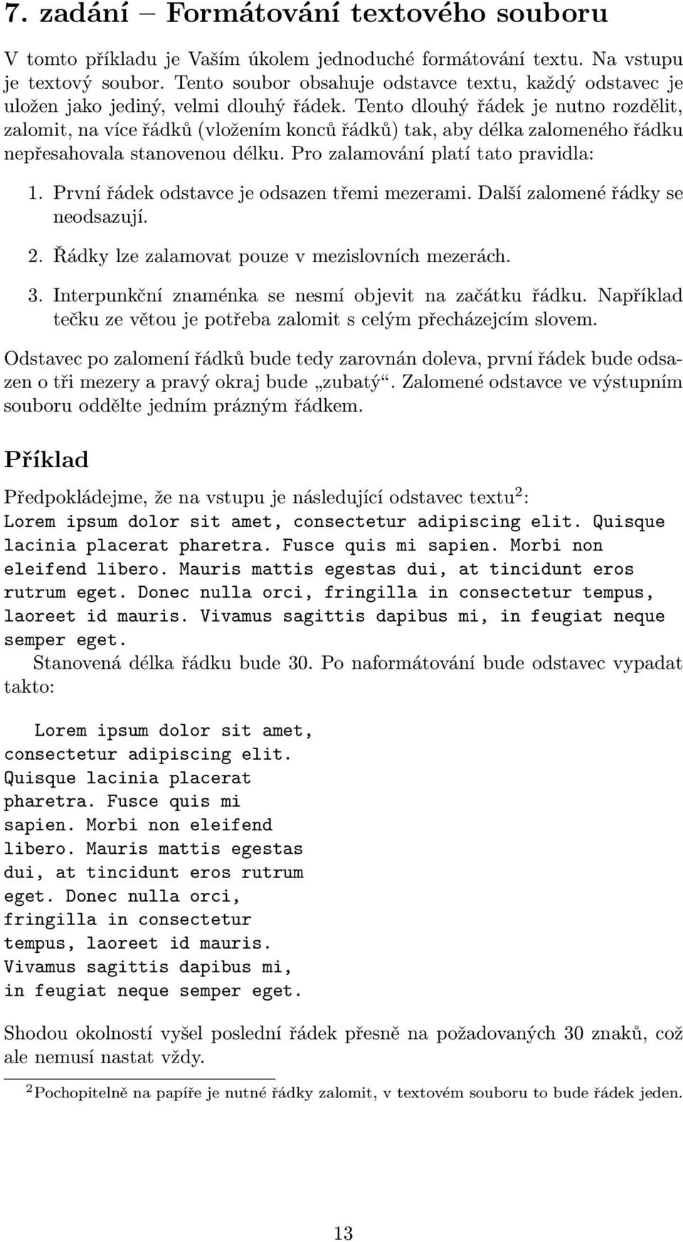 Tento dlouhý řádek je nutno rozdělit, zalomit, na více řádků (vložením konců řádků) tak, aby délka zalomeného řádku nepřesahovala stanovenou délku. Pro zalamování platí tato pravidla: 1.