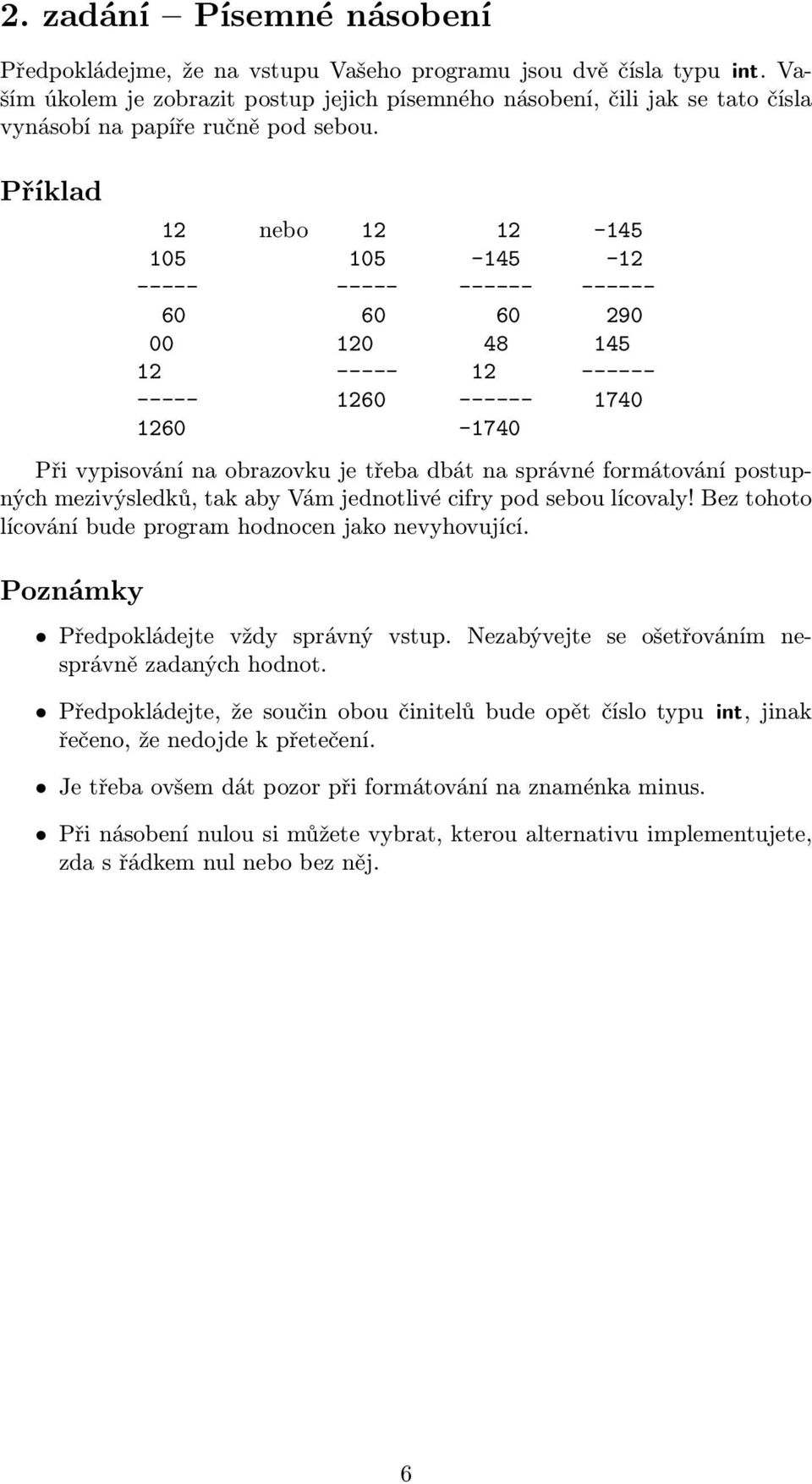 Příklad 12 105 ----- 60 00 12 ----- 1260 nebo 12 105 ----- 60 120 ----- 1260 12-145 ------ 60 48 12 ------ -1740-145 -12 ------ 290 145 ------ 1740 Při vypisování na obrazovku je třeba dbát na