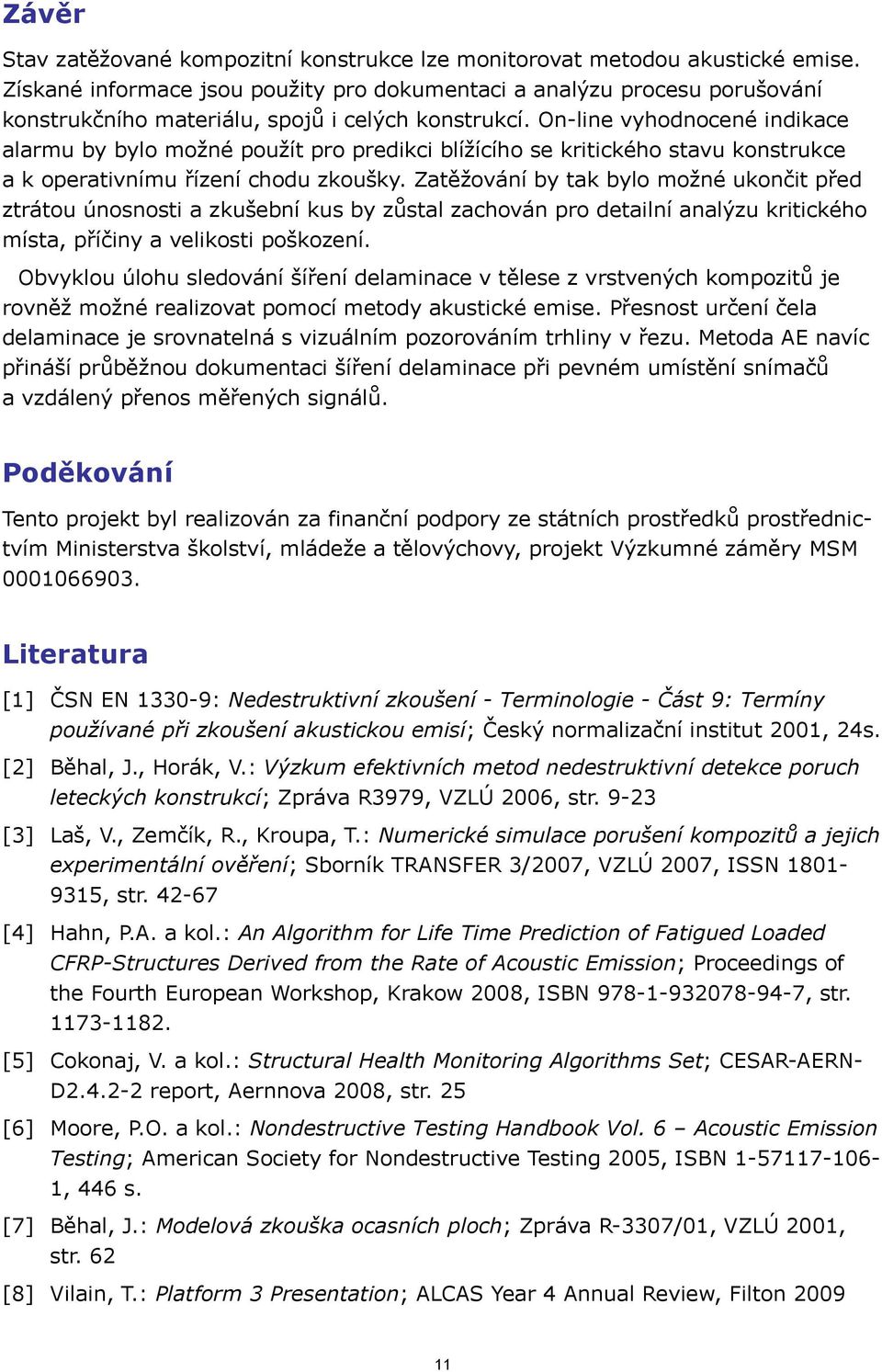 On-line vyhodnocené indikace alarmu by bylo možné použít pro predikci blížícího se kritického stavu konstrukce a k operativnímu řízení chodu zkoušky.