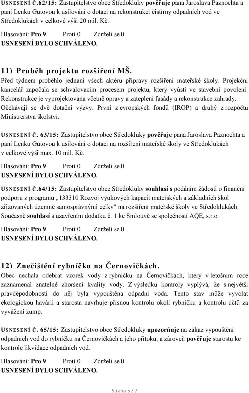 11) Průběh projektu rozšíření MŠ. Před týdnem proběhlo jednání všech aktérů přípravy rozšíření mateřské školy.