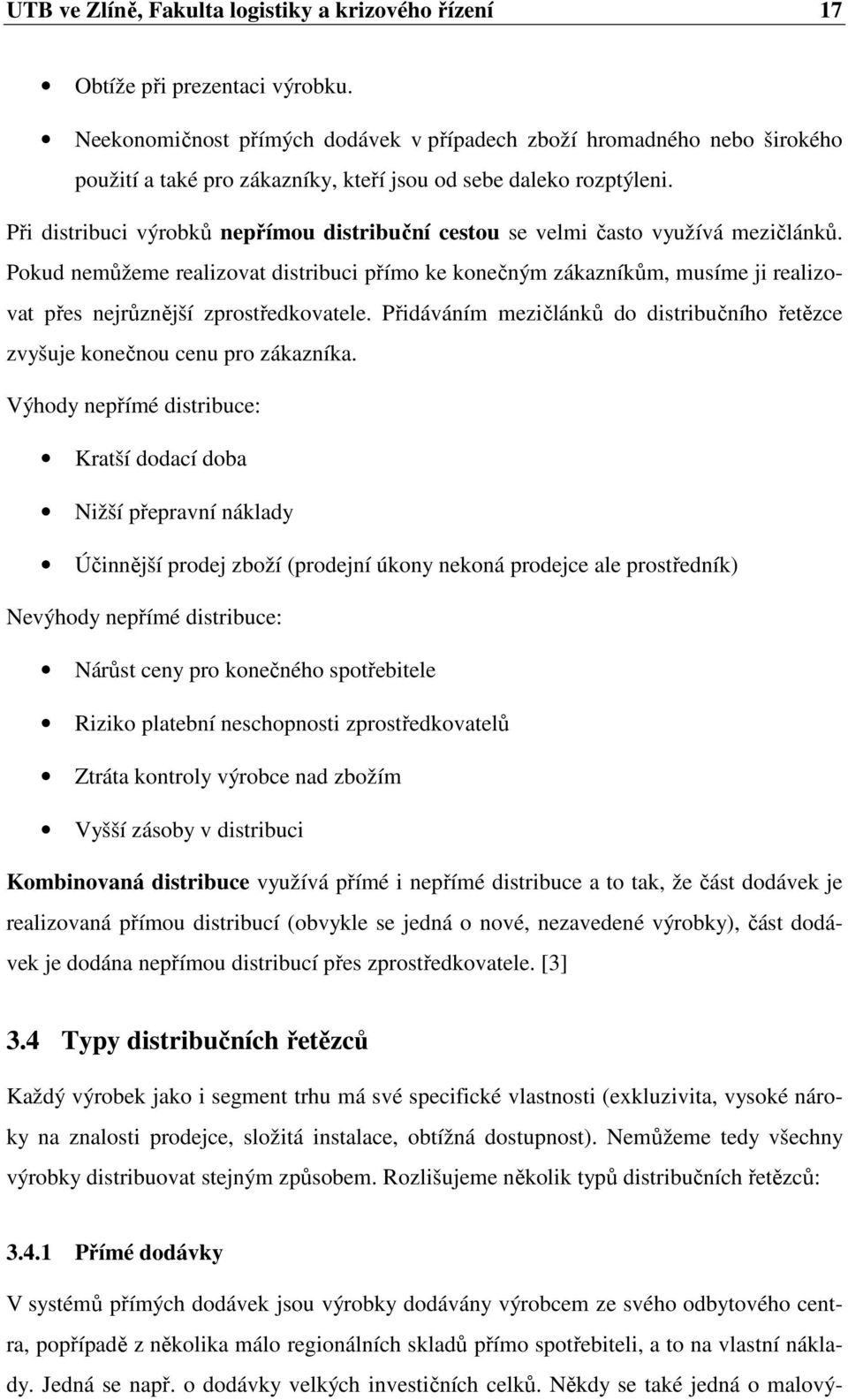 Při distribuci výrobků nepřímou distribuční cestou se velmi často využívá mezičlánků.