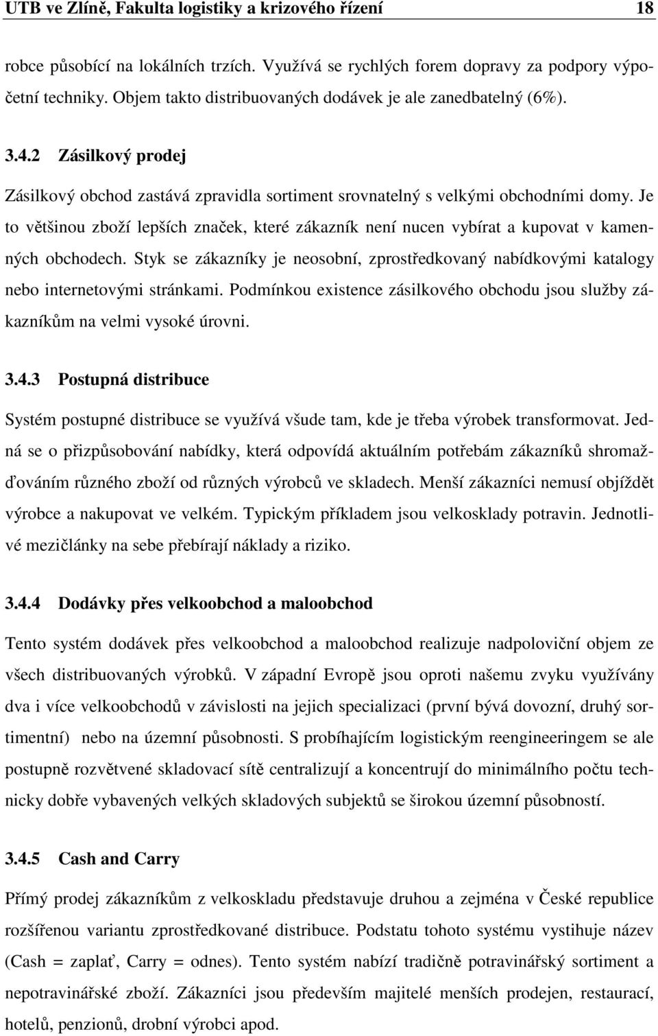 Je to většinou zboží lepších značek, které zákazník není nucen vybírat a kupovat v kamenných obchodech.